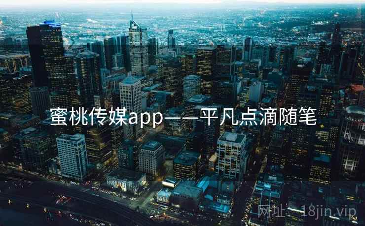蜜桃传媒app——平凡点滴随笔